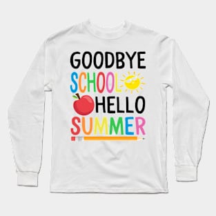 Goodbye School Hello Summer Happy Last Day Teacher Students Long Sleeve T-Shirt